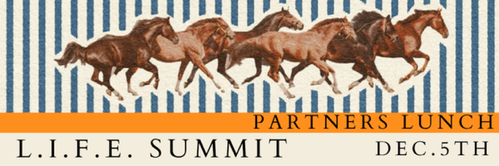 L.I.F.E. Summit Partners Lunch, December 5. Horses running across a striped banner.